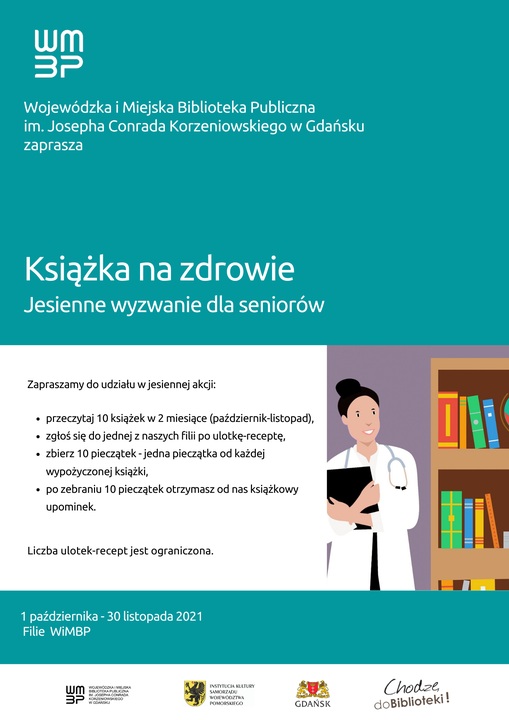Książka na zdrowie - jesienna akcja dla seniorów. Akcja jest skierowana do osób 65+. Polega na przeczytaniu 10 książek w ciągu 2 miesięcy, od 1 października do 30 listopada. Za każdą wypożyczoną książkę, senior otrzymuje pieczątkę z datą odwiedzin. Zbiera je do ulotki-recepty, wpisując samodzielnie w przeznaczone do tego pole tytuły wypożyczonych książek. Po zebraniu 10 pieczątek na ulotce-recepcie, czytelnik otrzyma książkową niespodziankę. Co ważne, książki można wypożyczać w różnych filiach, jednorazowo 5 woluminów (w sumie jednocześnie można mieć wypożyczonych 10 pozycji).
